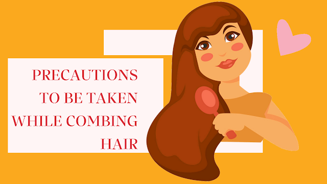 Precautions to be taken while combing hair